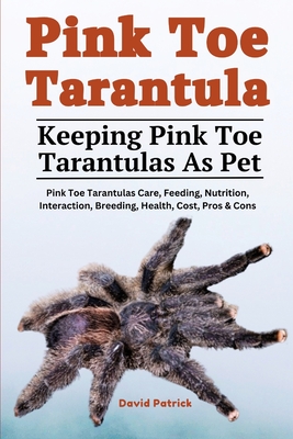 Pink Toe Tarantula: Pink Toe Tarantulas Care, Feeding, Nutrition, Interaction, Breeding, Health, Cost, Pros & Cons - Patrick, David