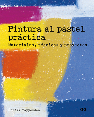 Pintura Al Pastel Prctica: Materiales, T?cnicas Y Proyectos - Tappenden, Curtis