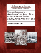 Pioneer Biography: Sketches of the Lives of the Early Settlers of Butler County, Ohio. Volume 1 of 2