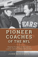 Pioneer Coaches of the NFL: Shaping the Game in the Days of Leather Helmets and 60-Minute Men