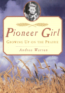 Pioneer Girl: Growing Up on the Prairie - Warren, Andrea