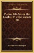 Pioneer Life Among the Loyalists in Upper Canada (1915)