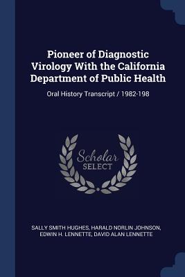 Pioneer of Diagnostic Virology With the California Department of Public Health: Oral History Transcript / 1982-198 - Hughes, Sally Smith, and Johnson, Harald Norlin, and Lennette, Edwin H