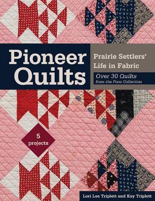 Pioneer Quilts: Prairie Settlers' Life in Fabric - Over 30 Quilts from the Poos Collection - Triplett, Lori Lee, and Triplett, Kay