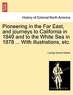 Pioneering in the Far East, and Journeys to California in 1849 and to the White Sea in 1878 ... with Illustrations, Etc.