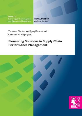 Pioneering Solutions in Supply Chain Performance Management - Blecker, Thorsten (Editor), and Kersten, Wolfgang (Editor), and Ringle, Christian M, Dr. (Editor)