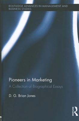 Pioneers in Marketing: A Collection of Biographical Essays - Jones, D G Brian