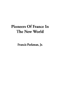 Pioneers of France in the New World - Parkman, Francis, Jr.