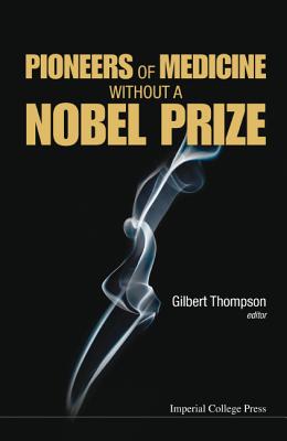 Pioneers Of Medicine Without A Nobel Prize - Thompson, Gilbert R