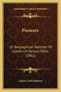 Pioneers: Or Biographical Sketches of Leaders in Various Paths (1861)