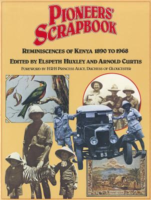 Pioneers Scrapbook: Reminisceneces of Kenya 1890 to 1968 - Huxley, Elsbeth, and Curtis, Arnold