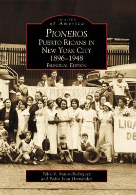 Pioneros: Puerto Ricans in New York City 1892-1948, Bilingual Edition - Matos-Rodriguez, Felix V, and Hernandez, Pedro Juan