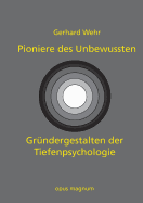 Pioniere des Unbewussten: Gr?ndergestalten der Tiefenpsychologie