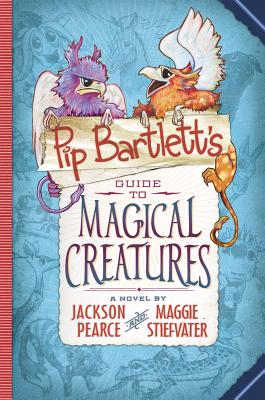 Pip Bartlett's Guide to Magical Creatures (Pip Bartlett #1): Volume 1 - Stiefvater, Maggie, and Pearce, Jackson