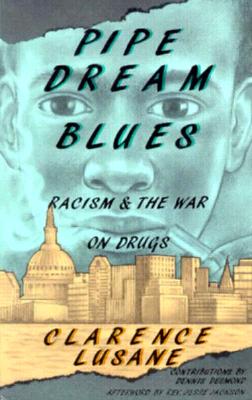 Pipe Dream Blues: Racism and the War on Druges - Lusane, Clarence, and Desmond, Dennis, and Jackson, Rev Jesse (Foreword by)