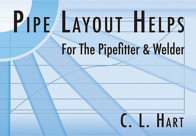 Pipe Layout Helps for the Pipefitter and Welder - Hart, C L
