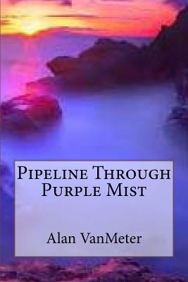 Pipeline Through Purple Mist - Vanmeter, Alan