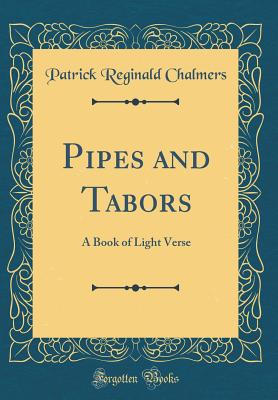 Pipes and Tabors: A Book of Light Verse (Classic Reprint) - Chalmers, Patrick Reginald