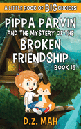 Pippa Parvin and the Mystery of the Broken Friendship: A Little Book of BIG Choices