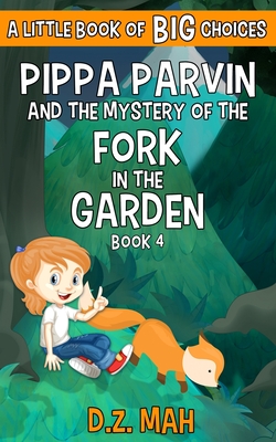 Pippa Parvin and the Mystery of the Fork in the Garden: A Little Book of BIG Choices - Mah, D Z