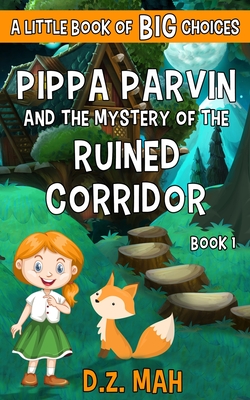 Pippa Parvin and the Mystery of the Ruined Corridor: A Little Book of BIG Choices - Mah, D Z