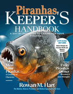 Piranhas Keeper's Handbook: A day by day guide to caring for your piranhas