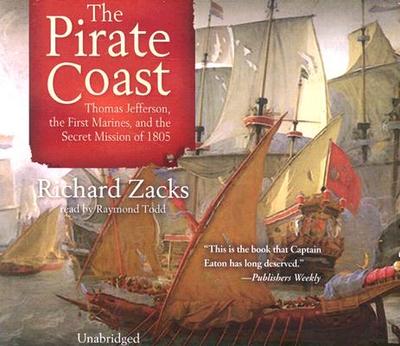 Pirate Coast: Thomas Jefferson, the First Marines, and the Secret Mission of 1805 - Zacks, Richard, and Todd, Raymond (Read by)