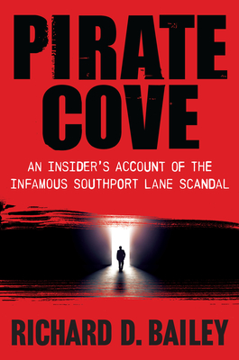 Pirate Cove: An Insider's Account of the Infamous Southport Lane Scandal - Bailey, Richard D