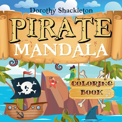 Pirate Mandala Coloring Book: A Mindful Adventure for Pirates of All Ages - Shackleton, Dorothy