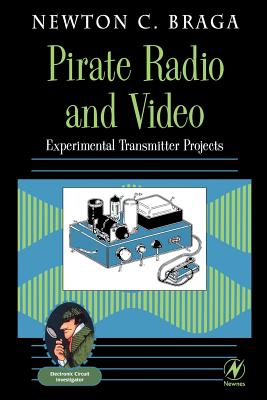 Pirate Radio and Video: Experimental Transmitter Projects - Braga, Newton C