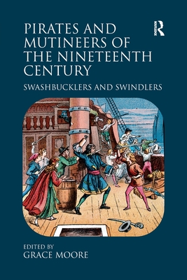 Pirates and Mutineers of the Nineteenth Century: Swashbucklers and Swindlers - Moore, Grace (Editor)