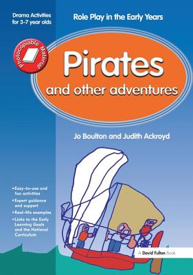 Pirates and Other Adventures: Role Play in the Early Years Drama Activities for 3-7 year-olds - Boulton, and Ackroyd