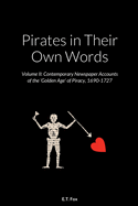 Pirates in Their Own Words Volume II: Contemporary Newspaper Accounts of the 'Golden Age' of Piracy, 1690-1727