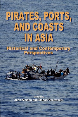 Pirates, Ports and Coasts in Asia: Historical and Contemporary Perspectives - Kleinen, John (Editor), and Osseweijer, Manon (Editor)