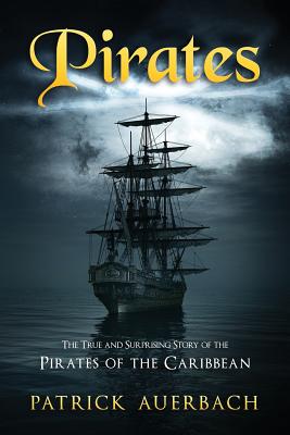 Pirates: The True and Surprising Story of the Pirates of the Caribbean - Auerbach, Patrick