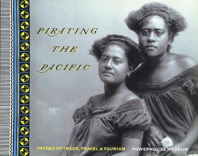 Pirating the Pacific: Images of Trade, Travel and Tourism - Stephen, Ann (Editor)