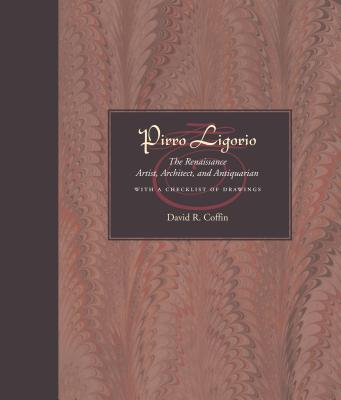 Pirro Ligorio: The Renaissance Artist, Architect, and Antiquarian with a Checklist of Drawings - Coffin, David R