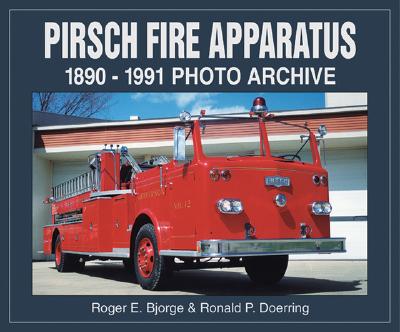 Pirsch Fire Apparatus 1890-1991 - Bjorge, Roger, and Doerring, Ronald