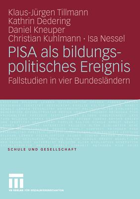 Pisa ALS Bildungspolitisches Ereignis: Fallstudien in Vier Bundeslandern - Tillmann, Klaus-J?rgen, and Dedering, Kathrin, and Kneuper, Daniel