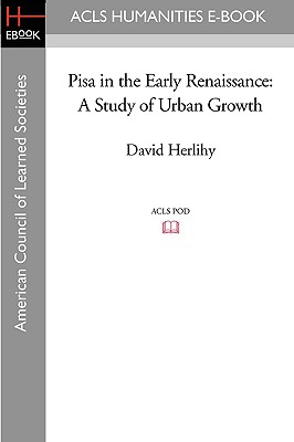 Pisa in the Early Renaissance: A Study of Urban Growth - Herlihy, David