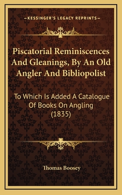 Piscatorial Reminiscences And Gleanings, By An Old Angler And Bibliopolist: To Which Is Added A Catalogue Of Books On Angling (1835) - Boosey, Thomas