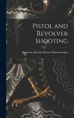 Pistol and Revolver Shooting - Himmelwright, Abraham Lincoln Artman