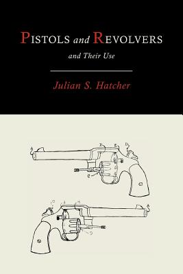 Pistols and Revolvers and Their Use - Hatcher, Julian