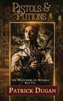 Pistols & Potions: Watchers of Astaria Book 2 - Dugan, Patrick
