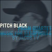 Pitch Black: Music for Saxophones by Jacob TV - Prism Quartet