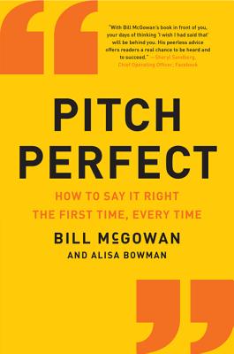 Pitch Perfect: How to Say It Right the First Time, Every Time - McGowan, Bill