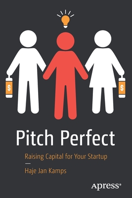 Pitch Perfect: Raising Capital for Your Startup - Kamps, Haje Jan