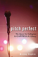 Pitch Perfect: The Quest for Collegiate A Cappella Glory - Rapkin, Mickey