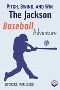 Pitch, Swing, and Win: The Jackson Baseball Adventure This is a book about sports suitable for children of all ages (Stories For Kids)