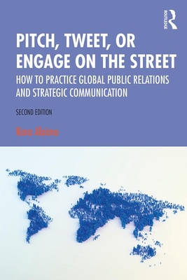 Pitch, Tweet, or Engage on the Street: How to Practice Global Public Relations and Strategic Communication - Alaimo, Kara